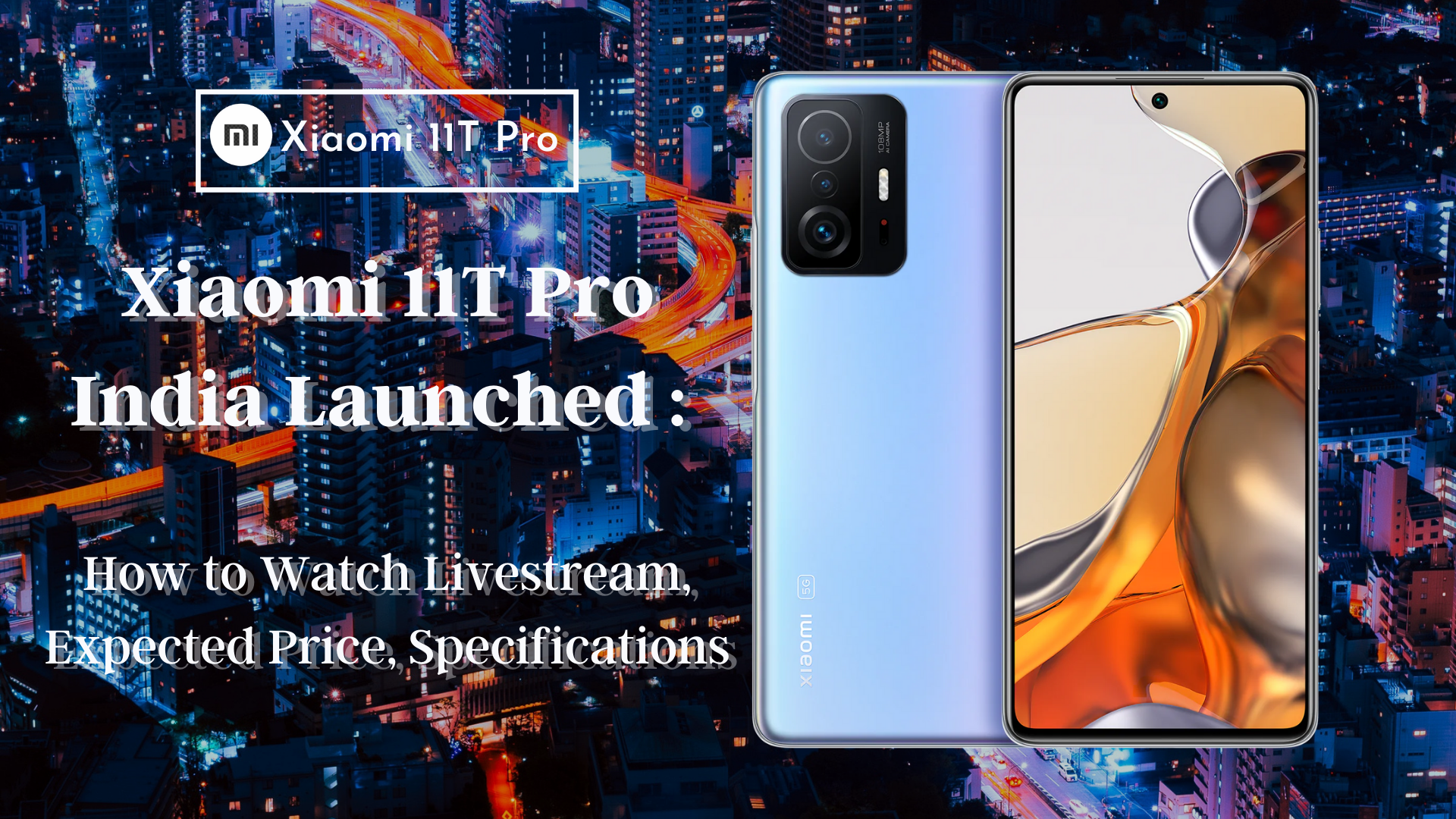 Xiaomi 11T Pro 5G Launched with Hyper Charge | Expected Price and Specifications